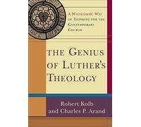 The Genius of Luther's Theology: A Wittenberg Way of Thinking for the Contemporary Church