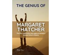 THE GENIUS OF MARGARET THATCHER: The Life, Leadership, and Legacy of Britain’s Boldest Voice in History (Great People of History and Their Impacts)