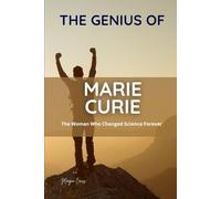 THE GENIUS OF MARIE CURIE: The Woman Who Changed Science Forever (Great People of History and Their Impacts)