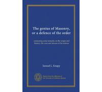 The genius of Masonry, or a defence of the order: containing some remarks on the origin and history; the uses and abuses of the science
