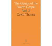 The Genius of the Fourth Gospel: Insights on St. John with Homiletic Sketches and Prelections by David Thomas