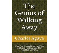 The Genius of Walking Away: When Your Husband Cheats with Your Best Friend-And You Make Them Regret Ever Losing You