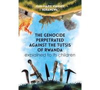 The genocide perpetrated against the Tutsis of Rwanda explained to its children