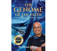 The Genome of The Faith: A Life Unfolding Between Heaven and Earth: A Scientist's Testament Beyond the Timeline