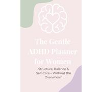 The Gentle ADHD Planner for Women: Structure, Balance & Self-Care - Without the Overwhelm