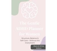 The Gentle ADHD Planner for Women: Structure, Balance & Self-Care - Without the Overwhelm