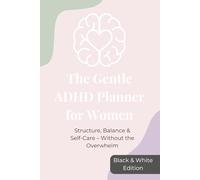 The Gentle ADHD Planner for Women: Structure, Balance & Self-Care - Without the Overwhelm
