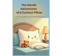 The Gentle Adventures of a Curious Pillow: A calming bedtime story for little dreamers