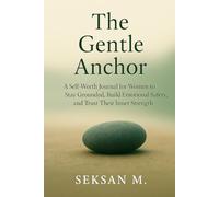 The Gentle Anchor: A Self-Worth Journal for Women to Stay Grounded, Build Emotional Safety, and Trust Their Inner Strength