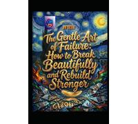 The Gentle Art of Failure: How to Break Beautifully and Rebuild Stronger (Hard Life Problems Worth Solving)