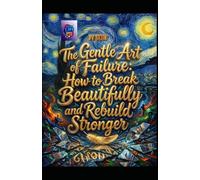 The Gentle Art of Failure: How to Break Beautifully and Rebuild Stronger (Hard Life Problems Worth Solving)
