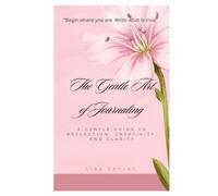 THE GENTLE ART OF JOURNALING: A Gentle Guide to Reflection, Creativity, and Clarity1st1