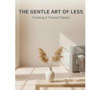 The Gentle Art Of Less: Creating A Tranquil Space