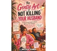 The Gentle Art of Not Killing Your Husband: A Funny Survival Guide for Women Who Love Their Husbands… and Yet Sometimes Want to Strangle Them