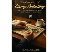 THE GENTLE ART OF STAMP COLLECTING: A Relaxing and Rewarding Hobby for Retirees, Seniors, and Thoughtful Beginners