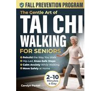 The Gentle Art of Tai Chi Walking for Seniors: A 10-Minute-a-Day Joint-Safe System to Calm Fear, Protect Your Knees, and Rebuild the Way You Walk