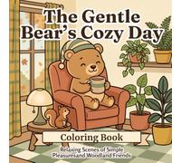 The Gentle Bear’s Cozy Day: A Cozy Adult Coloring Book with Cute Woodland Animals, Hygge Cottage Scenes, and Relaxing Simple Pleasures.
