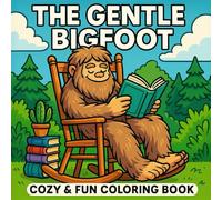 The Gentle Bigfoot Coloring Book: Cozy & Fun for All Ages, Relax and Color 45 Adorable Bigfoot Scenes Filled with Calm, Joy, and Nature