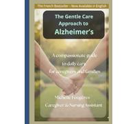 The Gentle Care Approach to Alzheimer’s: Practical Guide for Caregivers and Families