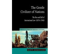 The Gentle Civilizer of Nations: The Rise and Fall of International Law 1870-1960: 14 (Hersch Lauterpacht Memorial Lectures, Series Number 14)