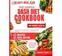 The Gentle Dash Diet Cookbook for Seniors Over 60: Easy, Heart- Healthy Recipes to Manage Blood Pressure