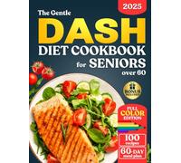 The Gentle DASH Diet Cookbook for Seniors over 60: Lower Blood Pressure, Lose Weight, and Boost Heart Health with Low Sodium Meals so Simple and ... Bite. (The Gentle Cookbooks for Seniors)