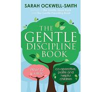 The Gentle Discipline Book: How to raise co-operative, polite and helpful children
