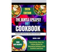 THE GENTLE EPILEPSY DIET COOKBOOK BEGINNER-FRIENDLY RECIPES FOR SENIORS: Nourishing, Easy-to-Follow Meals for Managing Epilepsy with Comfort and Care