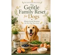The Gentle Family Reset for Dogs: Whole Food Wisdom for the Dog You Love