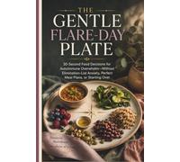 The Gentle Flare-Day Plate: 30-Second Food Decisions for Autoimmune Overwhelm-Without Elimination-List Anxiety, Perfect Meal Plans, or Starting Over