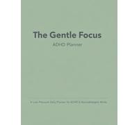 The Gentle Focus Planner: Daily Structure for Neurodivergent Minds with Simple ADHD Planning Tools