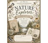 The Gentle Foundations Nature Explorer Program: A Year of Nature Study, Outdoor Exploration, and Discovery for Homeschool Families