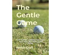 The Gentle Game: Golf Tools for a Steadier Life: Calm Your Mind, Play Better, Live Steady (The Golf Ball Wisdom Series)