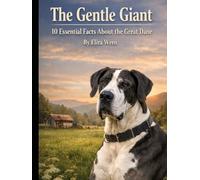 The Gentle Giant: 10 Essential Facts About the Great Dane (Mans Best Friend)