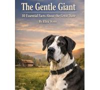 The Gentle Giant: 10 Essential Facts About the Great Dane (Mans Best Friend)