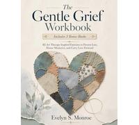 The Gentle Grief Workbook: 42 Art Therapy Inspired Exercises to Process Loss, Honor Memories, and Carry Love Forward