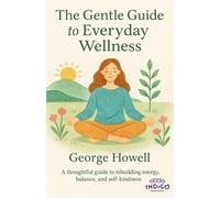 The Gentle Guide To Everyday Wellness: A thoughtful guide to rebuilding energy, balance, and self-kindness: 1 (The Gentle Guide Series)