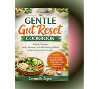 THE GENTLE GUT RESET COOKBOOK: Simple Recipes, Daily Routines, & Calm Eating Habits for Lasting Digestive Comfort