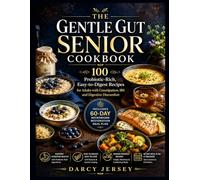 THE GENTLE GUT SENIOR COOKBOOK: 100 Probiotic-Rich, Easy-Digest Recipes for Adults with Constipation, IBS & Digestive Discomfort - With a 60-Day Microbiome Restoration Meal Plan.