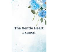 The Gentle Heart Journal: A 52-Week Guide to Mindfulness, Gratitude, and Self-Care