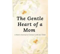 The Gentle Heart of a Mom: A Guided Keepsake Journal to Share Memories, Love, and Life Lessons with Your Child