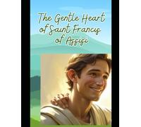 The Gentle Heart of Saint Francis of Assisi: Story of St. Francis for Children
