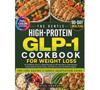 The Gentle High-Protein GLP-1 Cookbook for Weight Loss: 15-20 Minute, Easy-to-Digest Recipes & a 90-Day Plan to Calm Nausea, Protect Muscle, Boost Energy, and Help You Lose Fat Without Regain