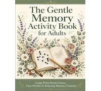 The Gentle Memory Activity Book for Adults: Large-Print Brain Games, Easy Puzzles & Relaxing Memory Exercises to Sharpen Your Mind Every Day