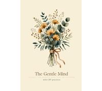 The Gentle Mind: A Guided 17-Week Journal for Anxiety, Worry, and Overthinking - With CBT Practices, Thought Records, and Self-Compassion Prompts