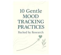 The Gentle Mood Tracker: 10 Weeks of Noticing, Reflecting, and Healing with Data-Backed Practices