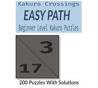 The Gentle Path: Easy Kakuro Puzzle Book for Beginners - 200 Simple Number Cross Sums with Solutions for Adults and Seniors (Kakuro Crossings)