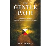 The Gentle Path: Indigenous Wisdom For Navigating Trauma's Echoes