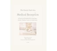 The Gentle Path Into Medical Reception: A practical beginner’s guide to understanding the world of medical reception.