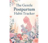 The Gentle Postpartum Habit Tracker: A 100-Day Self-Care and Routine Journal for New Moms to Find Balance
